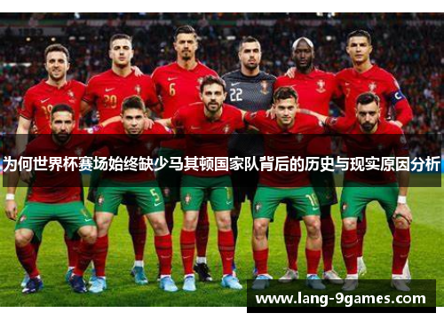 为何世界杯赛场始终缺少马其顿国家队背后的历史与现实原因分析 为何世界杯赛场始终缺少马其顿国家队背后的历史与现实原因分析