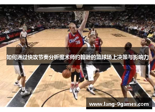 如何通过快攻节奏分析魔术师约翰逊的篮球场上决策与影响力