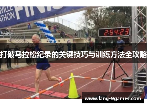 打破马拉松纪录的关键技巧与训练方法全攻略