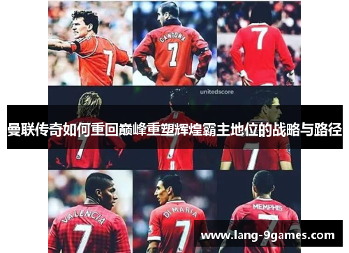 曼联传奇如何重回巅峰重塑辉煌霸主地位的战略与路径