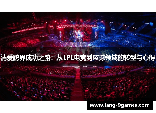 清爱跨界成功之路：从LPL电竞到篮球领域的转型与心得